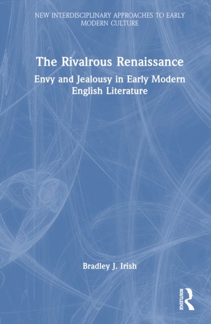 The Rivalrous Renaissance - Envy and Jealousy in Early Modern English Literature