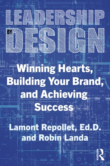 Leadership by Design - Winning Hearts, Building Your Brand, and Achieving Success