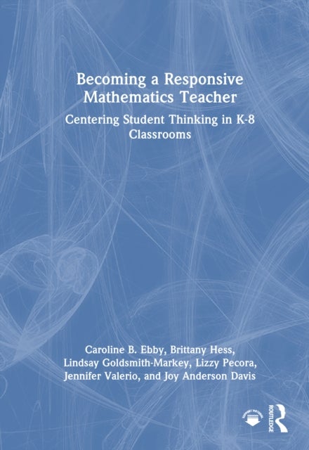 Becoming a Responsive Mathematics Teacher - Centering Student Thinking in K-8 Classrooms