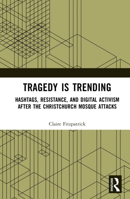 Tragedy is Trending - Hashtags, Resistance, and Digital Activism After the Christchurch Mosque Attacks