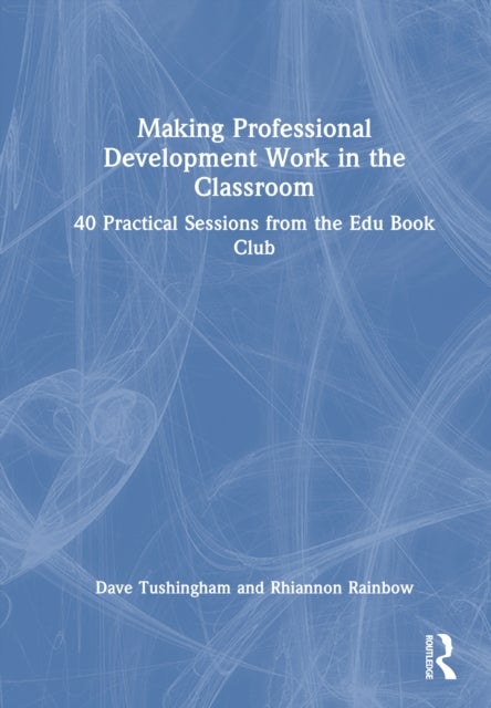 Making Professional Development Work in the Classroom - 40 Practical Sessions from the Edu Book Club