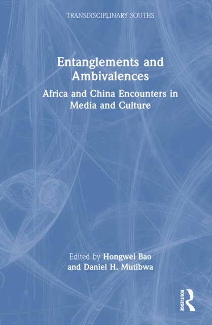 Entanglements and Ambivalences - Africa and China Encounters in Media and Culture