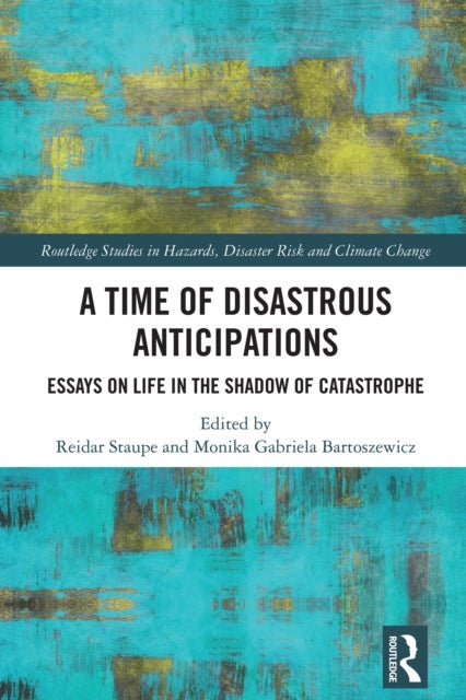 A Time of Disastrous Anticipations - Essays on Life in the Shadow of Catastrophe