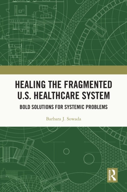 Healing the Fragmented U.S. Healthcare System - Bold Solutions for Systemic Problems