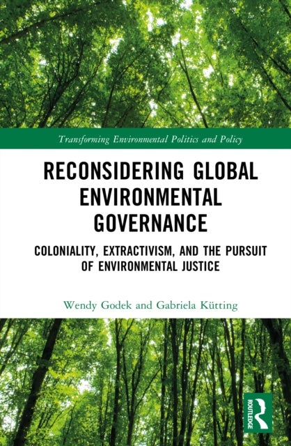 Reconsidering Global Environmental Governance - Coloniality, Extractivism, and the Pursuit of Environmental Justice