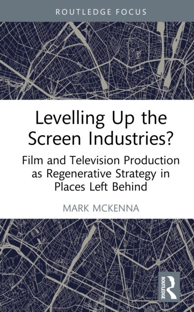 Levelling Up the Screen Industries? - Film and Television Production as Regenerative Strategy in Places Left Behind