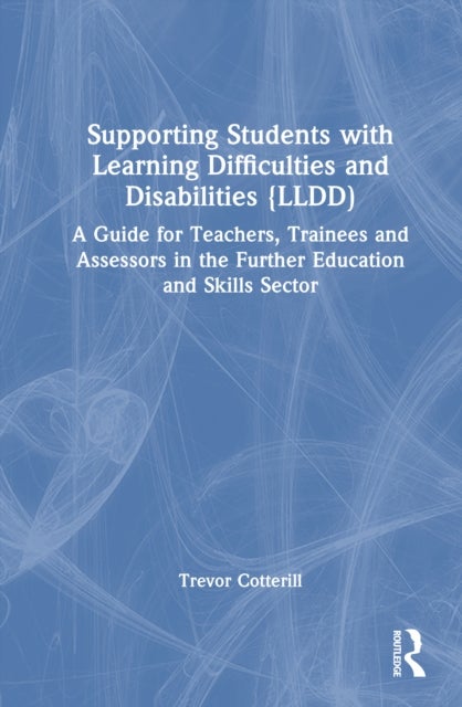 Supporting Students with Learning Difficulties and/or Disabilities (LLDD) - A Guide for Teachers, Trainees and Assessors in the Further Education and Skills Sector