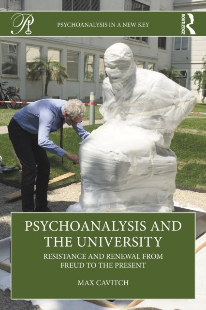 Psychoanalysis and the University - Resistance and Renewal from Freud to the Present