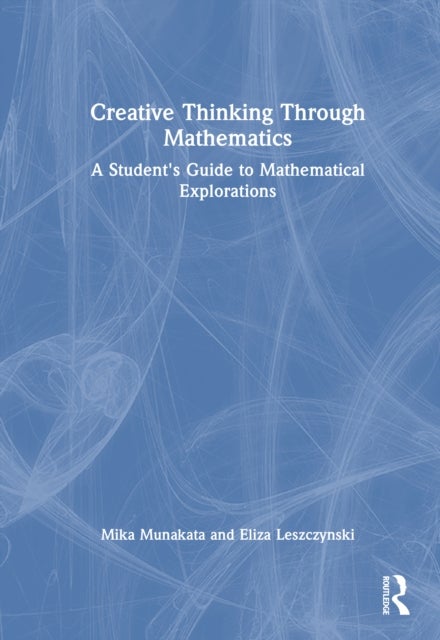 Creative Thinking Through Mathematics - A Student's Guide to Mathematical Explorations