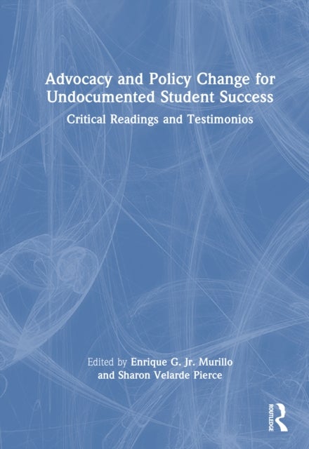 Advocacy and Policy Change for Undocumented Student Success - Critical Readings and Testimonios
