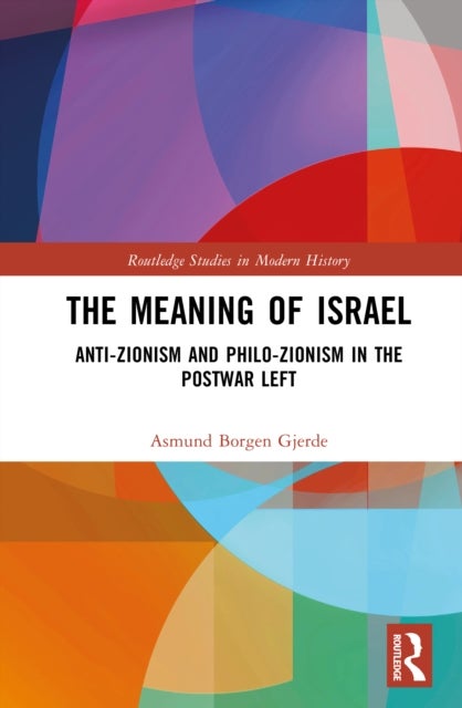 The Meaning of Israel - Anti-Zionism and Philo-Zionism in the Postwar Left