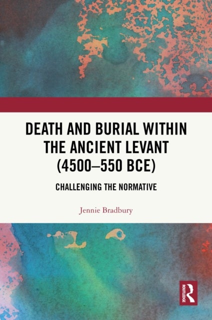Death and Burial within the Ancient Levant (4500-550 BCE) - Challenging the Normative