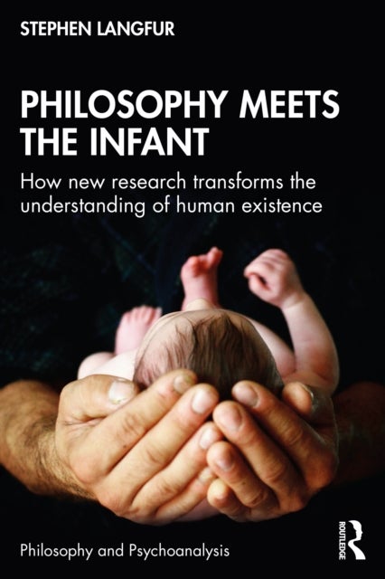 Philosophy Meets the Infant - How New Research Transforms the Understanding of Human Existence