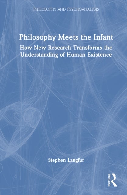 Philosophy Meets the Infant - How New Research Transforms the Understanding of Human Existence