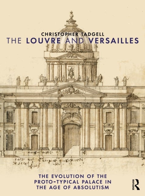 The Louvre and Versailles - The Evolution of the Proto-typical Palace in the Age of Absolutism