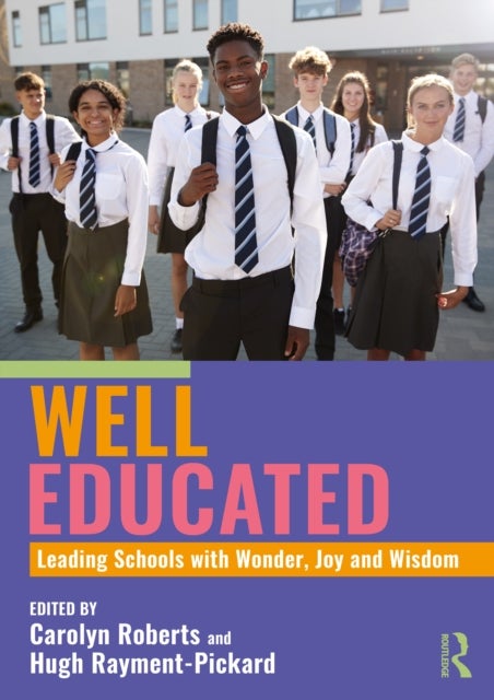 Well Educated: Leading Schools with Wonder, Joy and Wisdom - Leading Schools with Wonder, Joy and Wisdom