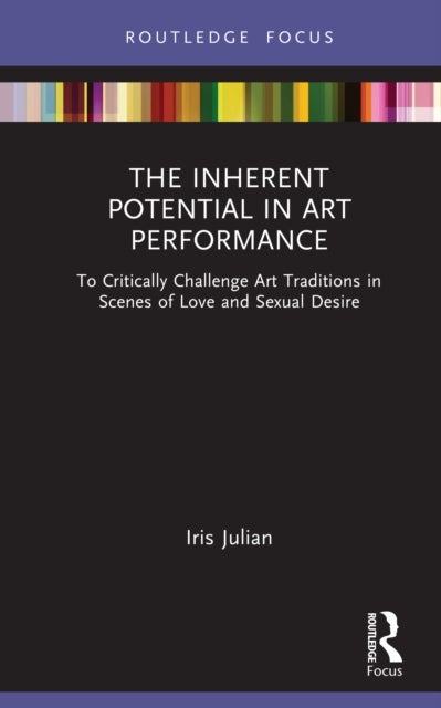 The Inherent Potential in Art Performance - To Critically Challenge Art Traditions in Scenes of Love and Sexual Desire