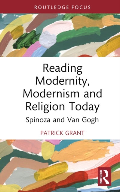 Reading Modernity, Modernism and Religion Today - Spinoza and Van Gogh