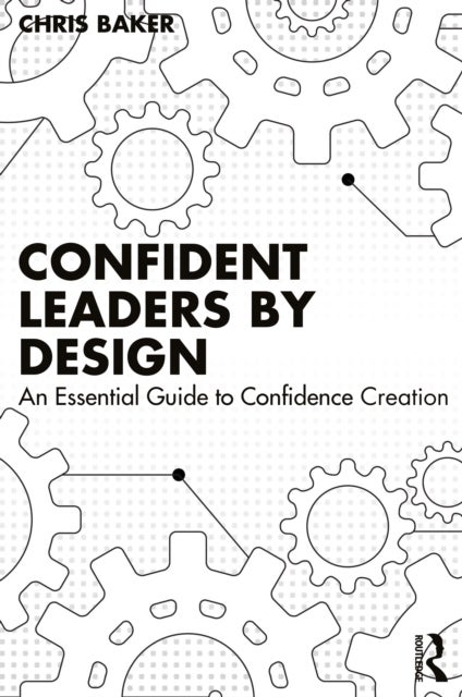 Confident Leaders By Design - An Essential Guide to Confidence Creation