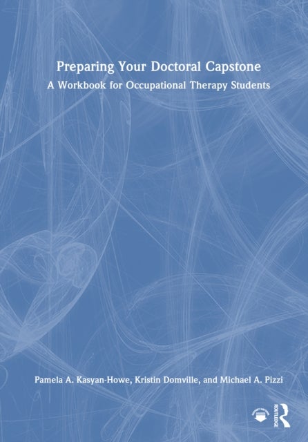 Preparing Your Doctoral Capstone - A Workbook for Occupational Therapy Students