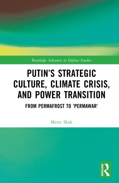 Putin’s Strategic Culture, Climate Crisis, and Power Transition - From Permafrost to 'Permawar'