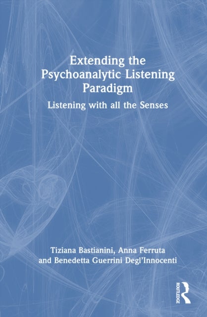 Extending the Psychoanalytic Listening Paradigm - Listening with all the Senses