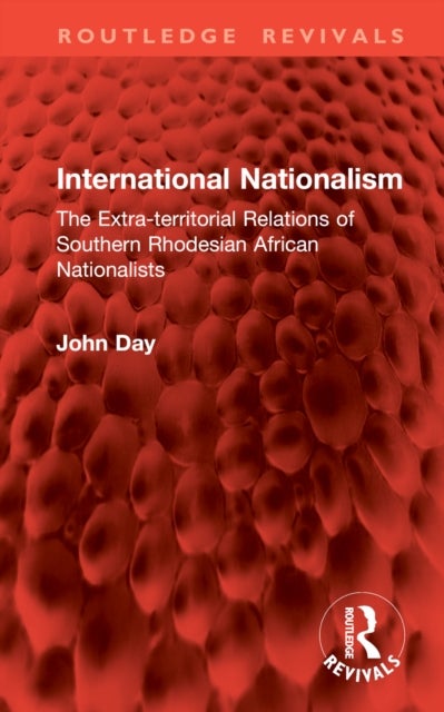 International Nationalism - The Extra-territorial Relations of Southern Rhodesian African Nationalists