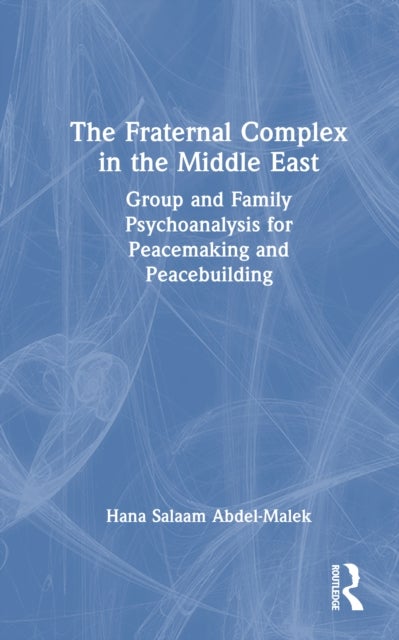The Fraternal Complex in the Middle East - Group and Family Psychoanalysis for Peacemaking and Peacebuilding