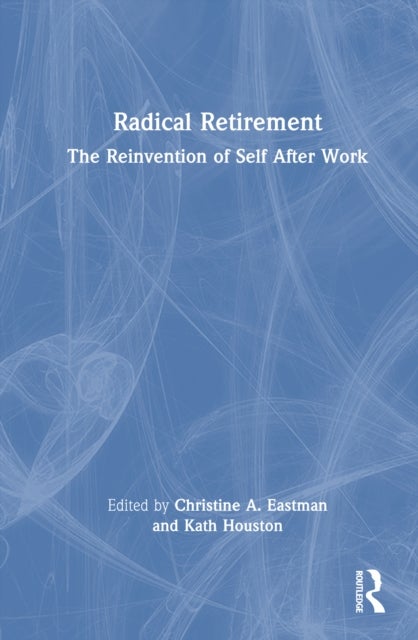 Radical Retirement - The Reinvention of Self After Work