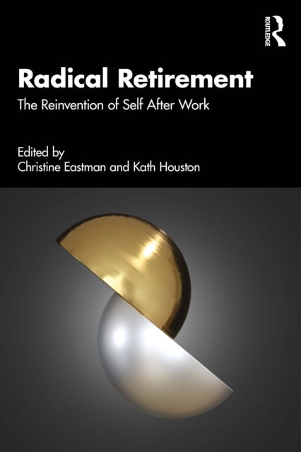 Radical Retirement - The Reinvention of Self After Work