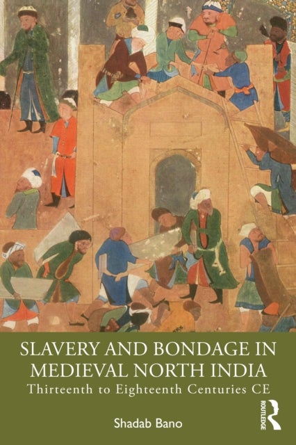 Slavery and Bondage in Medieval North India - Thirteenth to Eighteenth Centuries CE
