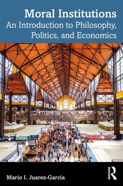 Moral Institutions - An Introduction to Philosophy, Politics, and Economics