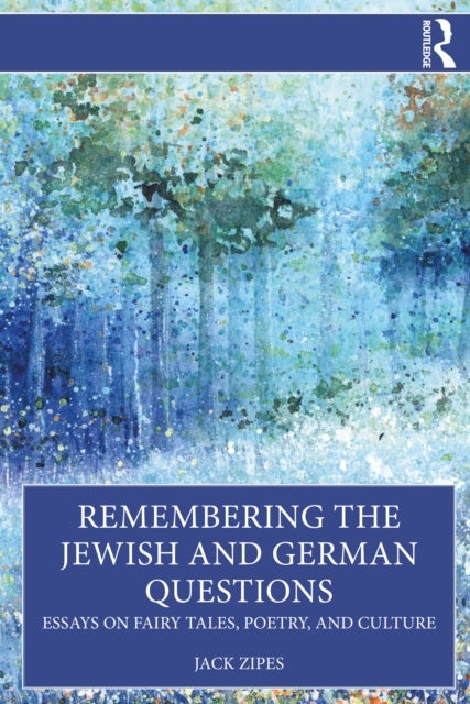 Remembering the Jewish and German Questions - Essays on Fairy Tales, Poetry, and Culture