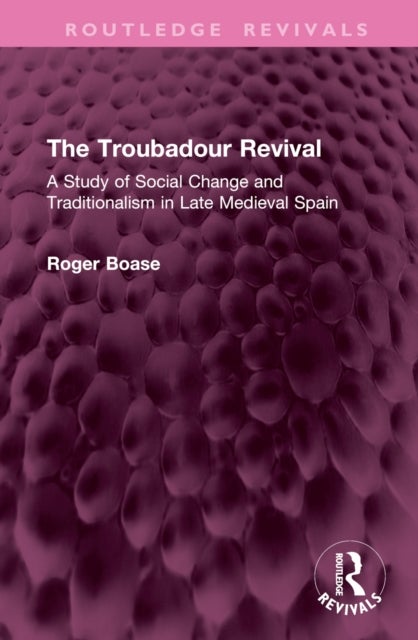The Troubadour Revival - A Study of Social Change and Traditionalism in Late Medieval Spain