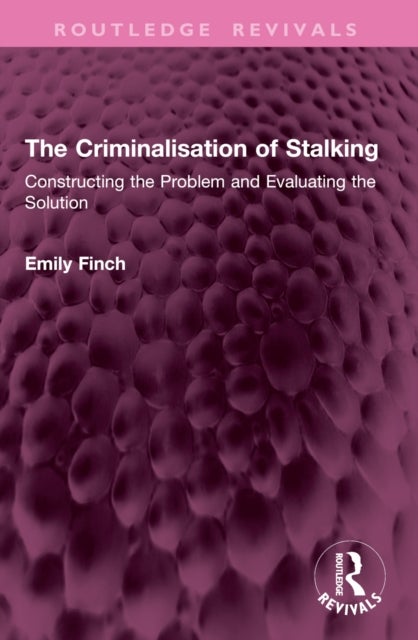 The Criminalisation of Stalking - Constructing the Problem and Evaluating the Solution