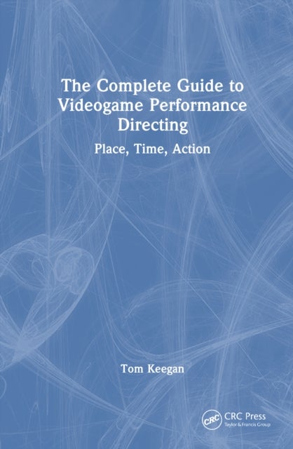 The Complete Guide to Videogame Performance Directing - Place, Time, Action