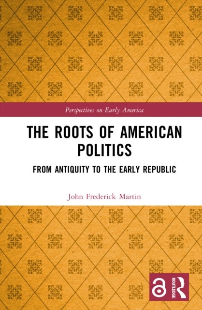 The Roots of American Politics - From Antiquity to the Early Republic