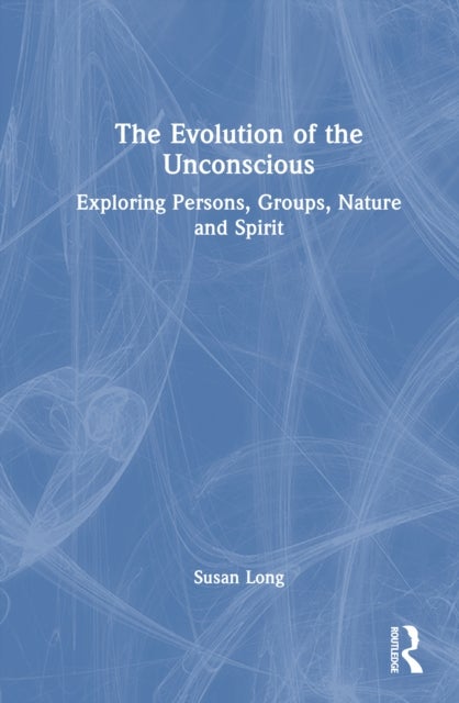 The Evolution of the Unconscious - Exploring Persons, Groups, Nature and Spirit