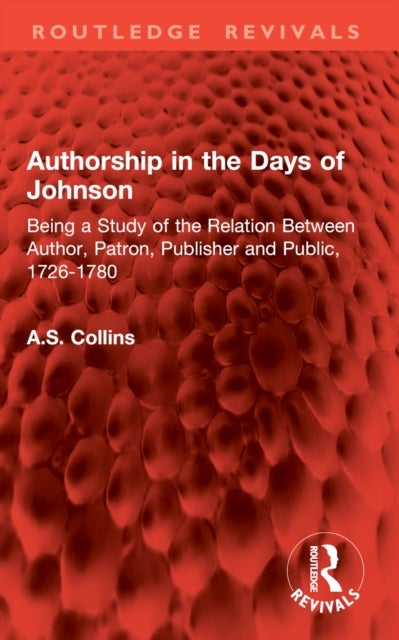 Authorship in the Days of Johnson - Being a Study of the Relation Between Author, Patron, Publisher and Public, 1726-1780