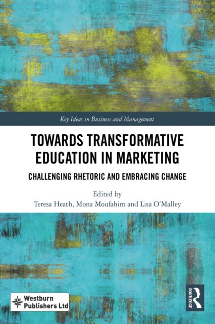 Towards Transformative Education in Marketing - Challenging Rhetoric and Embracing Change