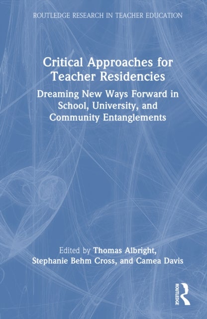 Critical Approaches for Teacher Residencies - Dreaming New Ways Forward in School, University, and Community Entanglements