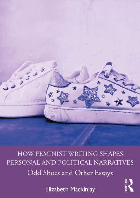 How Feminist Writing Shapes Personal and Political Narratives - Odd Shoes and Other Essays