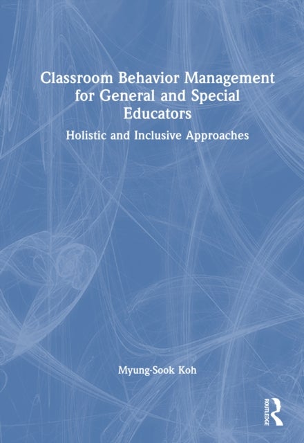 Classroom Behavior Management for General and Special Educators - Holistic and Inclusive Approaches