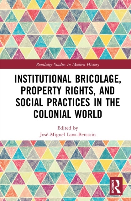 Institutional Bricolage, Property Rights, and Social Practices in the Colonial World