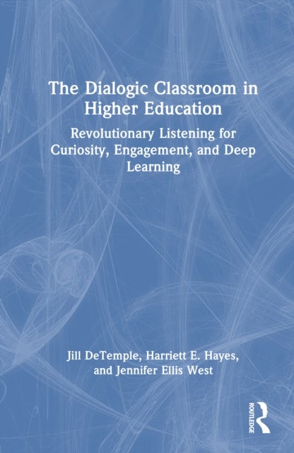 The Dialogic Classroom in Higher Education - Revolutionary Listening for Curiosity, Engagement, and Deep Learning