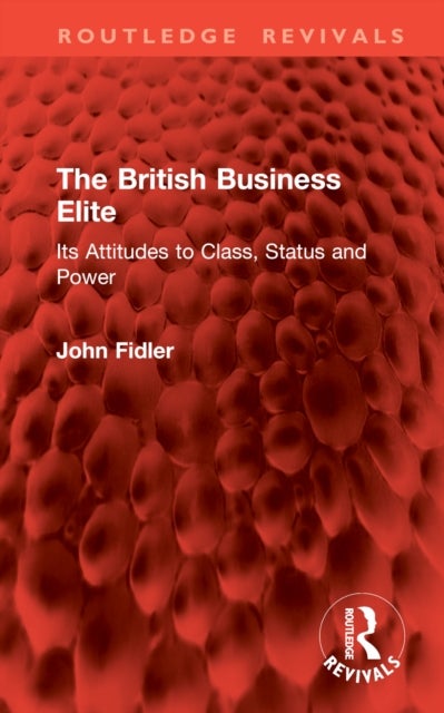 The British Business Elite - Its Attitudes to Class, Status and Power