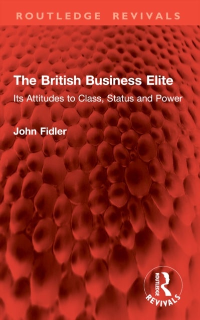 The British Business Elite - Its Attitudes to Class, Status and Power