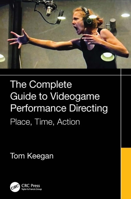 The Complete Guide to Videogame Performance Directing - Place, Time, Action