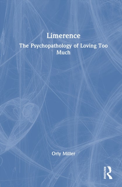 Limerence - The Psychopathology of Loving Too Much