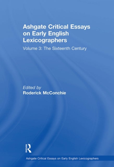 Ashgate Critical Essays on Early English Lexicographers - Volume 3: The Sixteenth Century